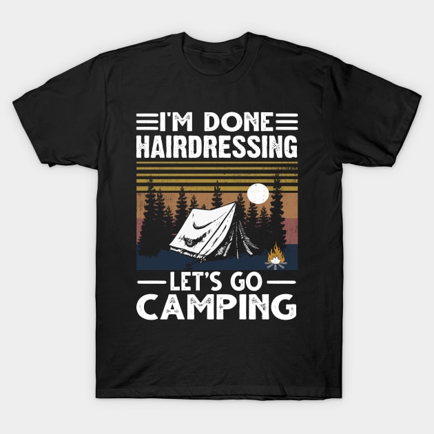 I'm Done Hairdressing Lets Go Camping T-Shirt by jonetressie